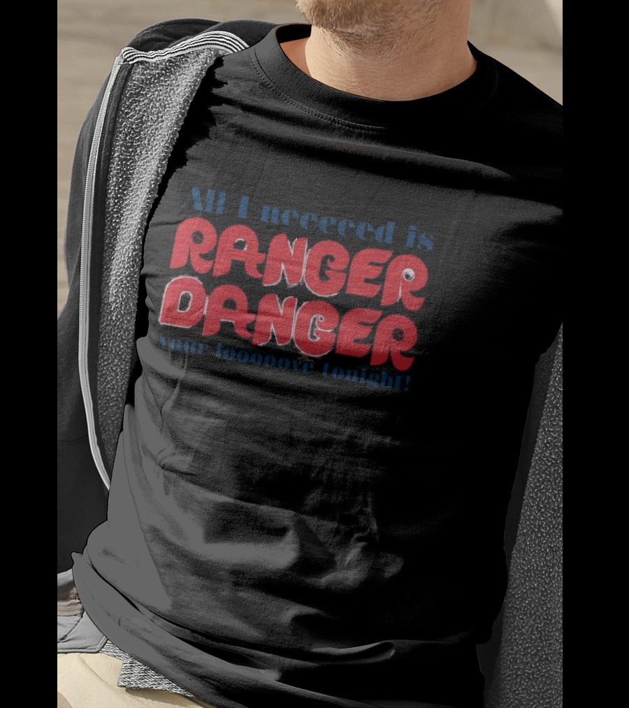 All I Need Is Ranger Danger Your Love Tonight Philadelphia Phillies T-Shirt