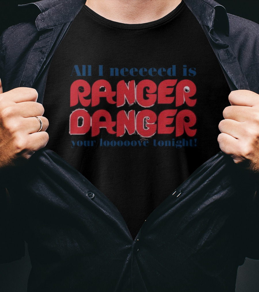 All I Need Is Ranger Danger Your Love Tonight Philadelphia Phillies T-Shirt
