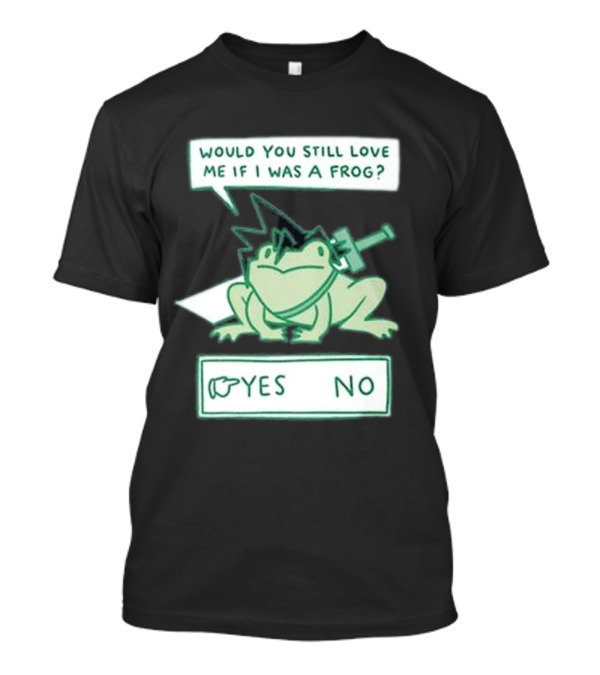 Would You Still Love Me If I Was A Frog Yes No T-Shirt