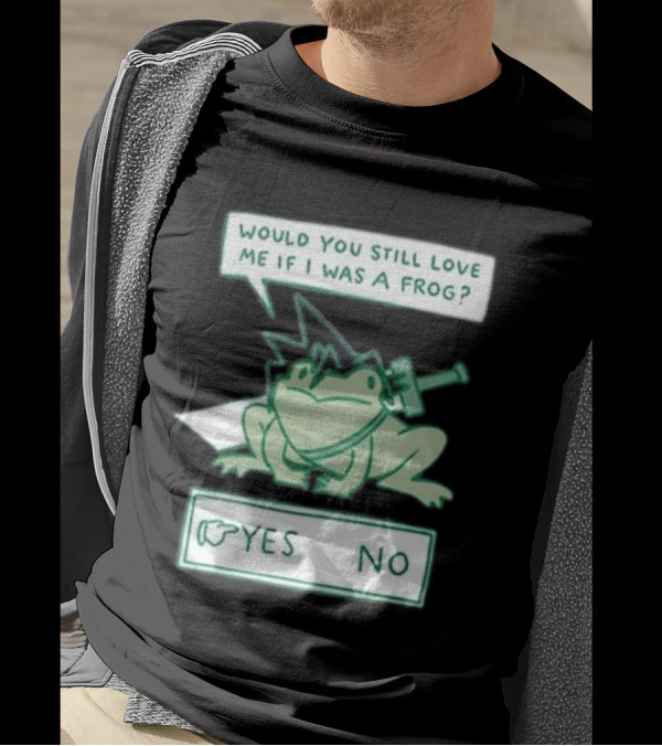 Would You Still Love Me If I Was A Frog Yes No T-Shirt