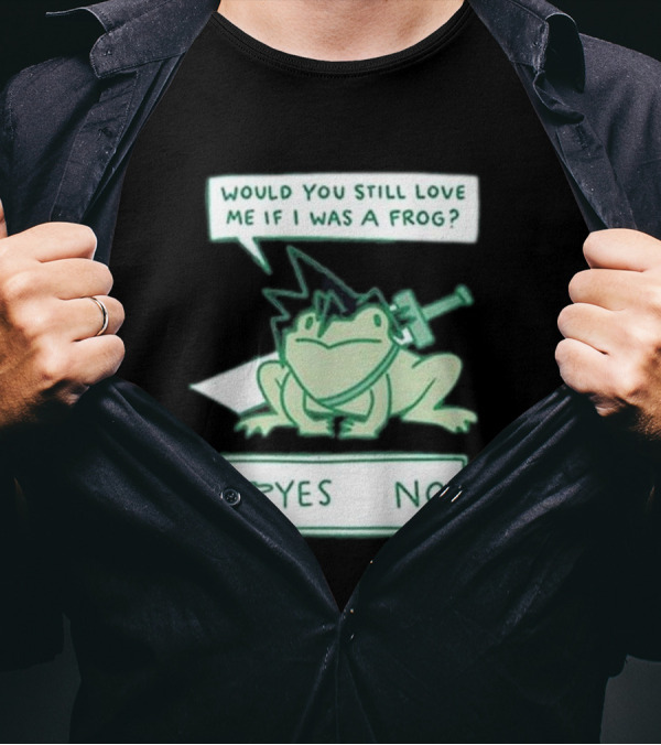 Would You Still Love Me If I Was A Frog Yes No T-Shirt
