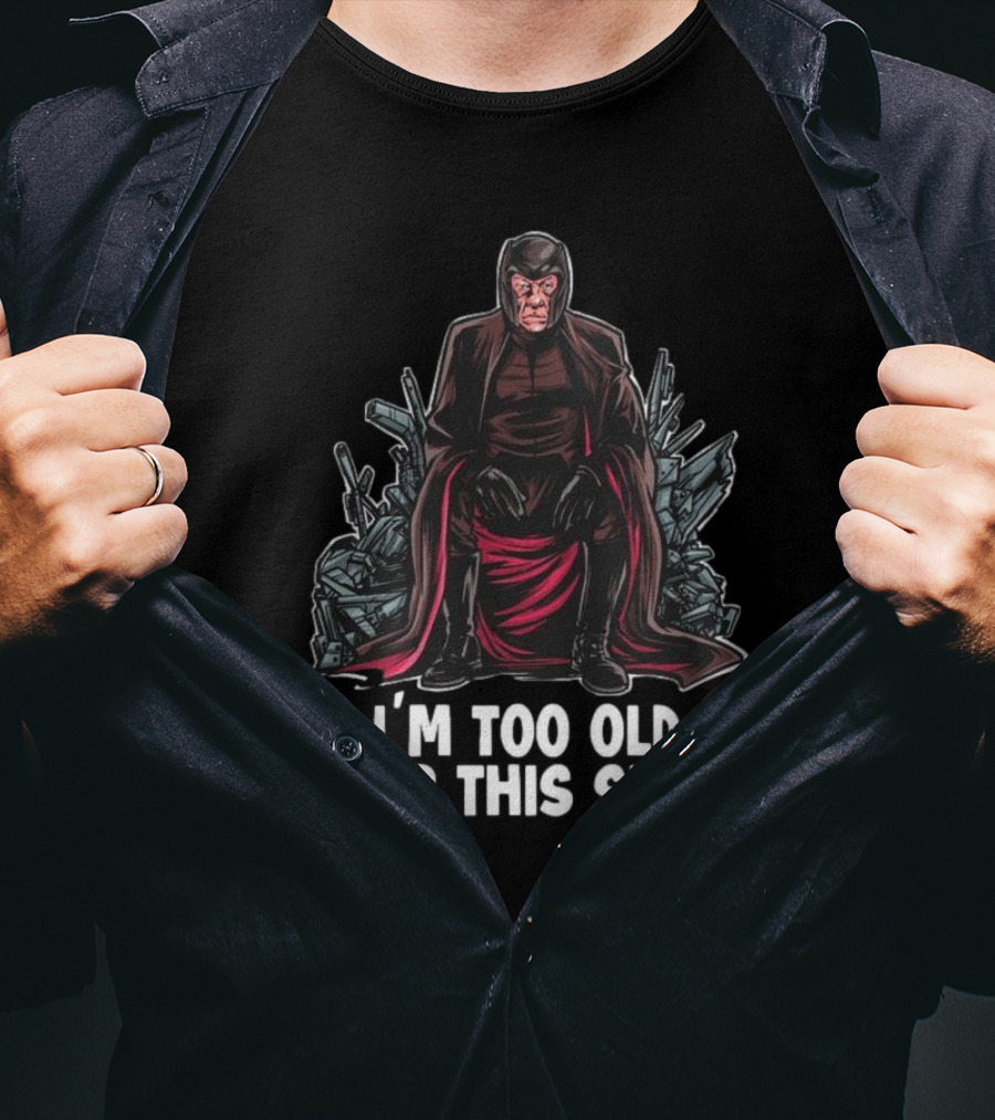 I'm Too Old For This Shit Magneto Seated Amidst Rubble T-Shirt