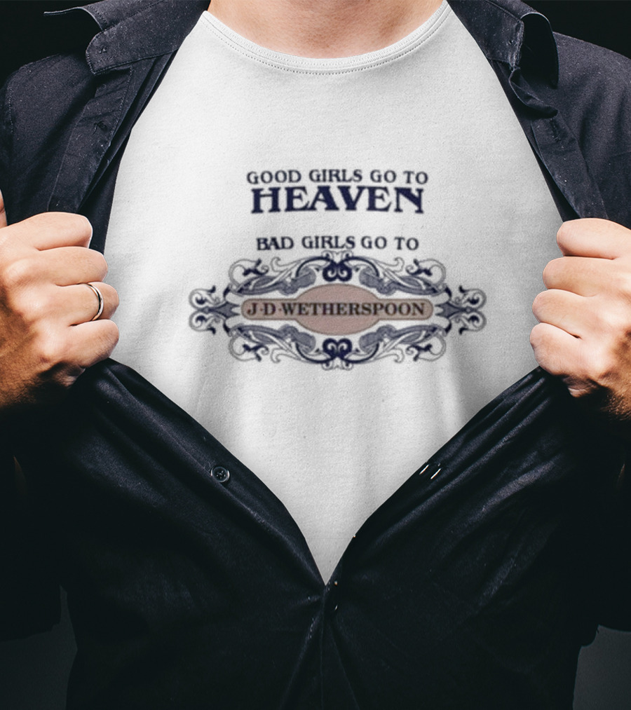 Good Girls Go To Heaven Bad Girls Go To J-D-Wetherspoons T-Shirt