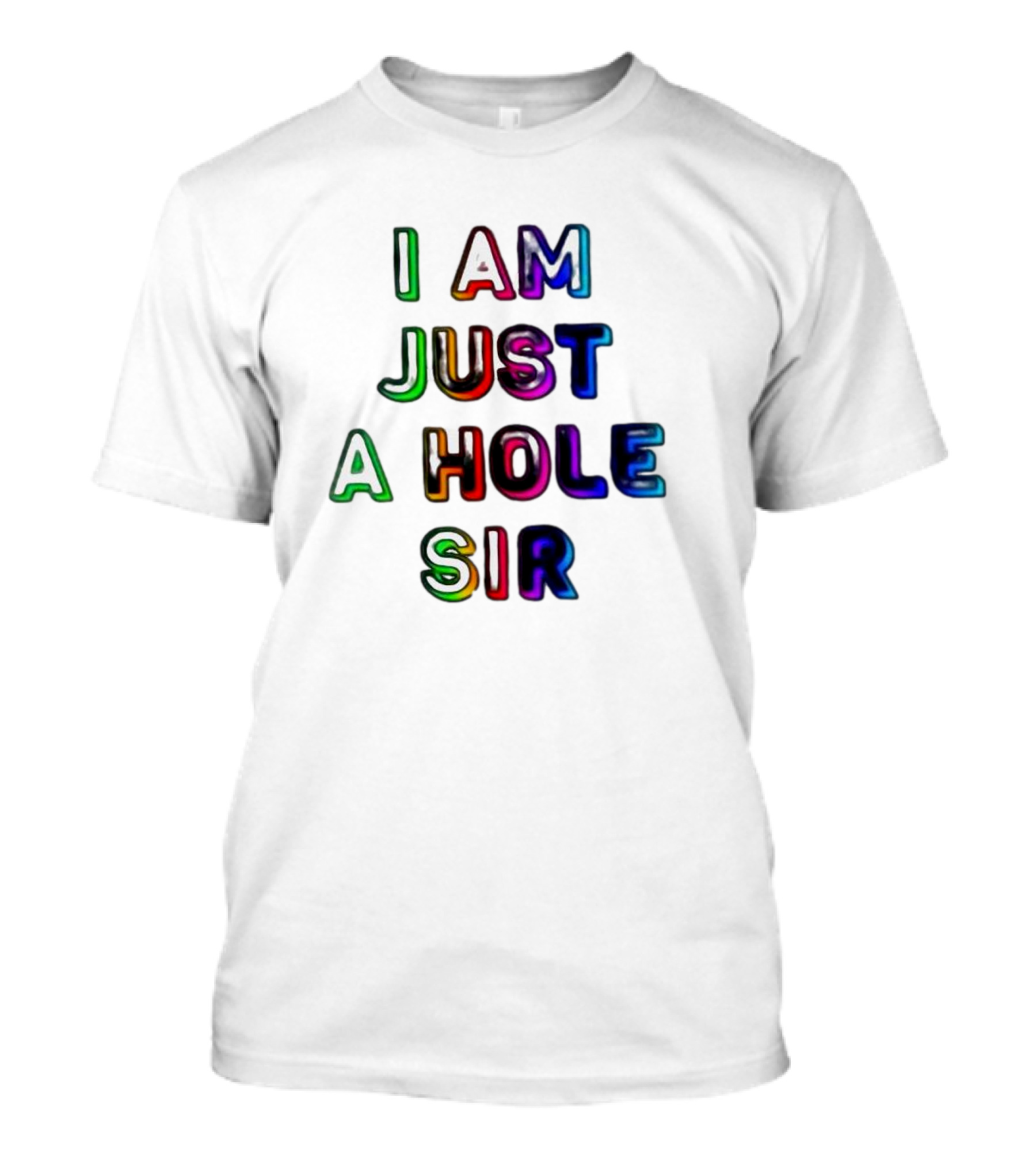 I Am Just A Hole Sir T-Shirt