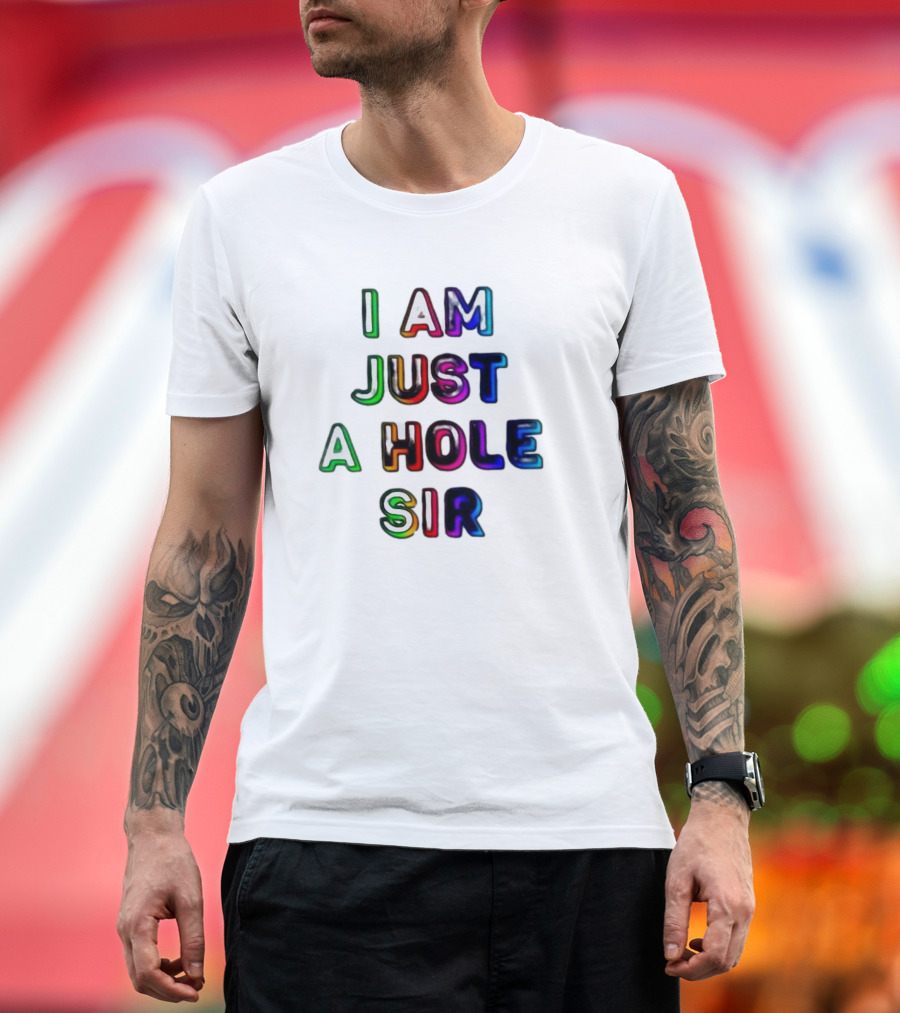 I Am Just a Hole Sir T-Shirt