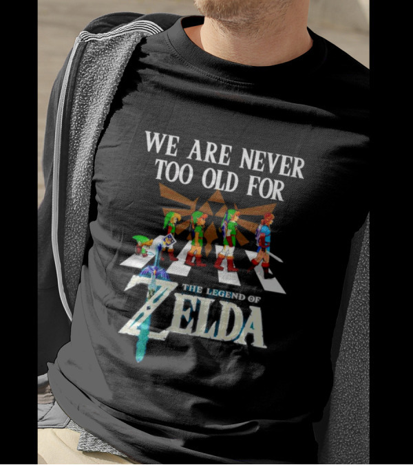 We Are Never Too Old For The Legend Of Zelda Abbey Road Link Evolution Triforce Master Sword T-Shirt