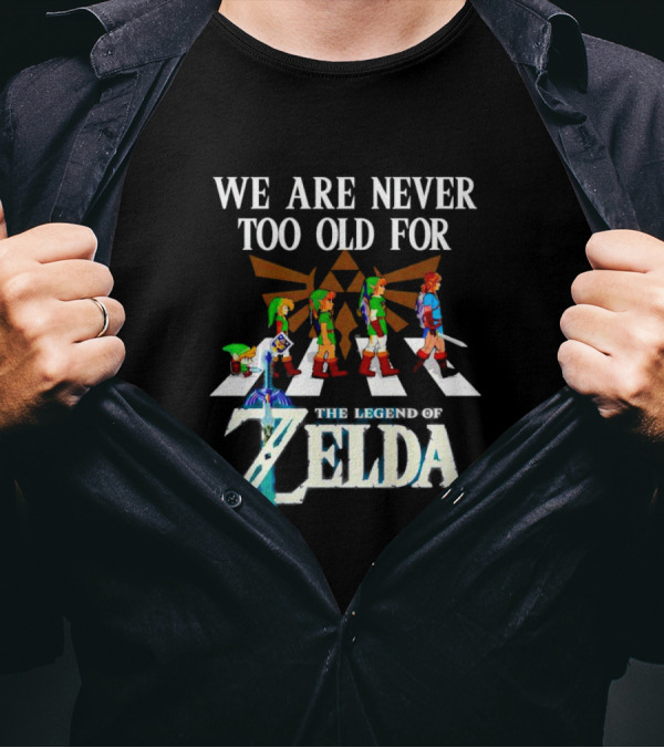 We Are Never Too Old For The Legend Of Zelda Abbey Road Link Evolution Triforce Master Sword T-Shirt