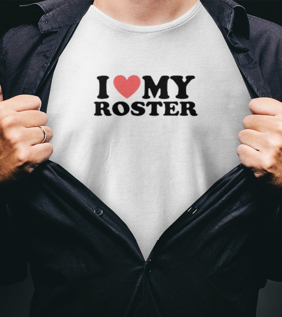 I Love My Roster T-Shirt