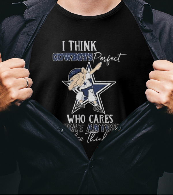 I Think Cowboys Perfect Who Cares What Anyone Else Thinks T-Shirt