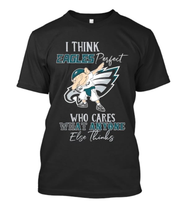 I Think Eagles Perfect Who Cares What Anyone Else Thinks T-Shirt