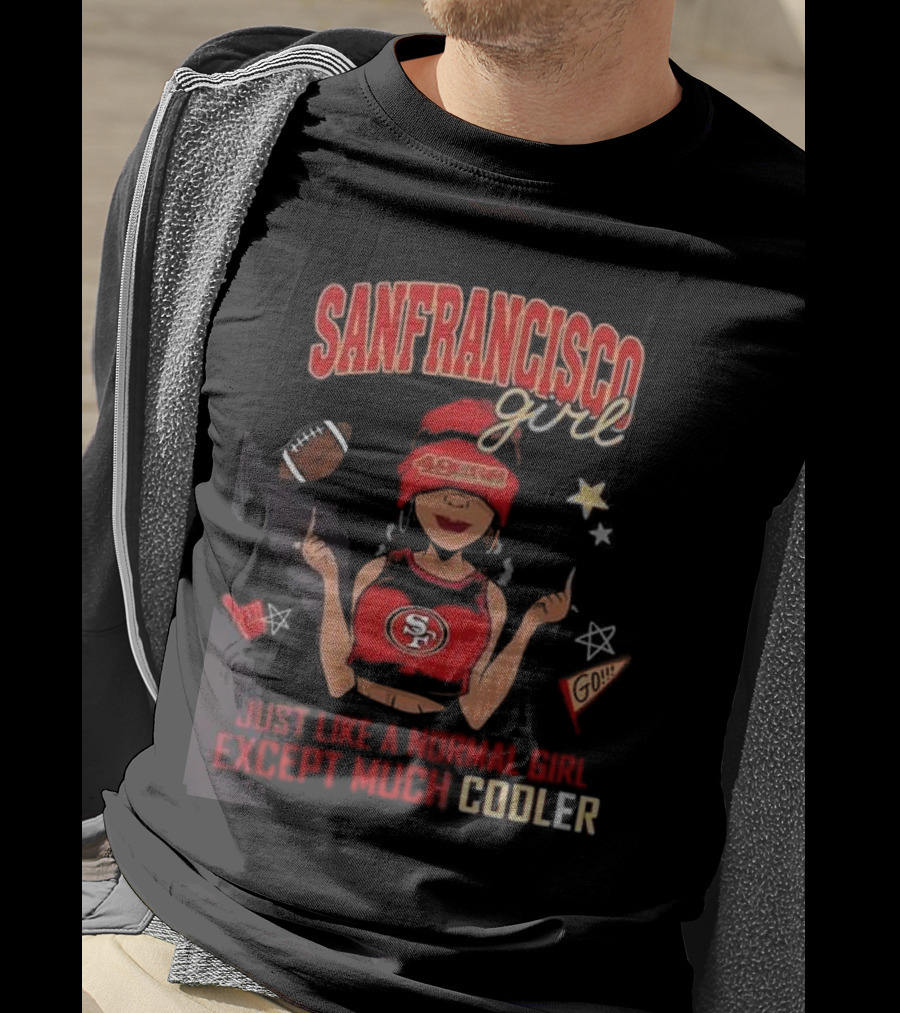 San Francisco Girl 49ers Just Like A Normal Girl Except Much Cooler Football Go Stars T-Shirt