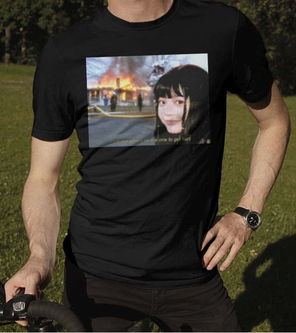 I'm Not Gonna Be The One To Get Hurt Fire Scene T-Shirt