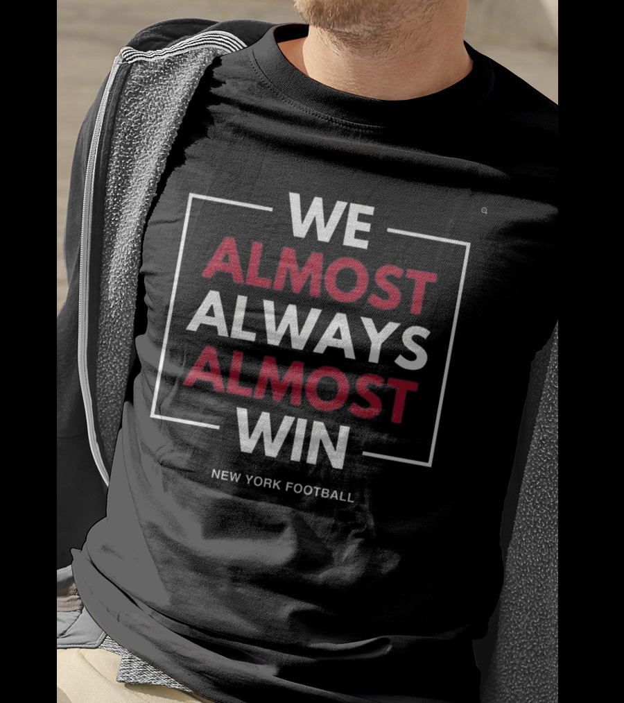 We Almost Always Almost Win New York Football T-Shirt