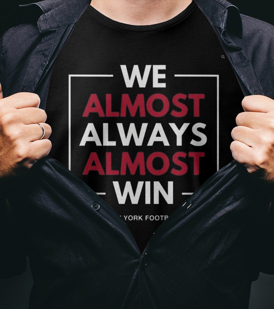 We Almost Always Almost Win New York Football T-Shirt