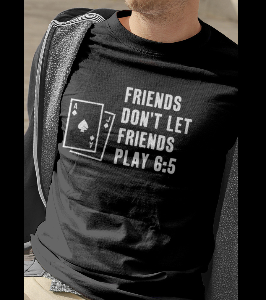 Friends Don’t Let Friends Play 6:5 With Ace And Jack Card Graphics T-Shirt