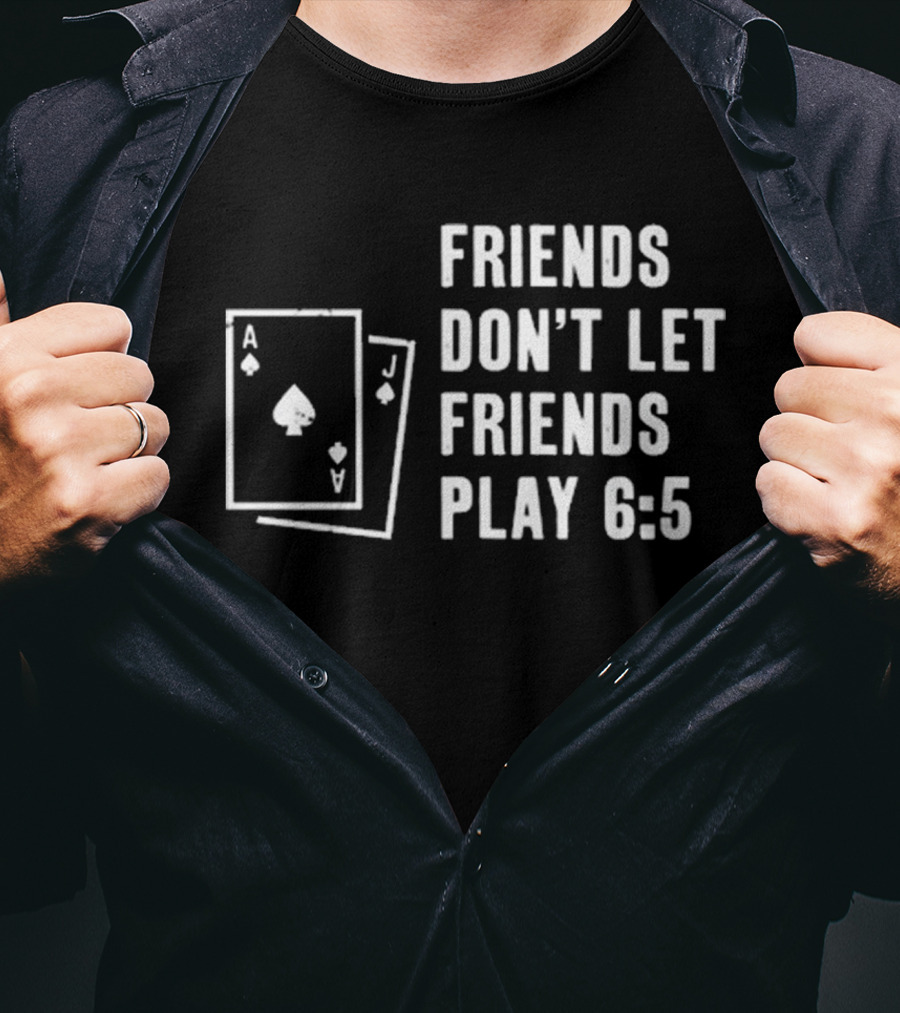 Friends Don’t Let Friends Play 6:5 With Ace And Jack Card Graphics T-Shirt