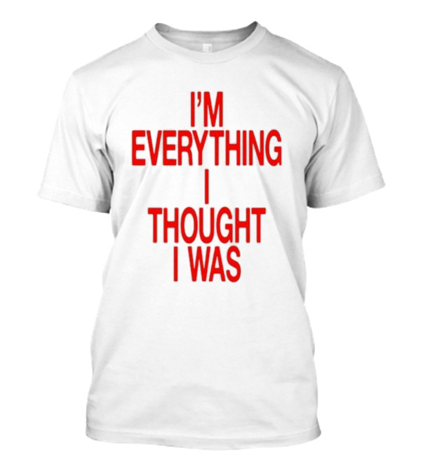I'm Everything I Thought I Was Forget Tomorrow World Tour Move Like You Want Babe T-Shirt
