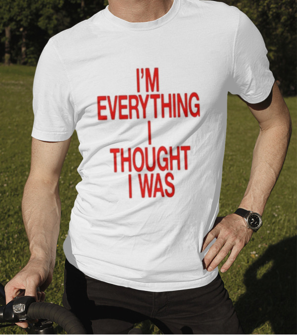 I'm Everything I Thought I Was Forget Tomorrow World Tour Move Like You Want Babe T-Shirt