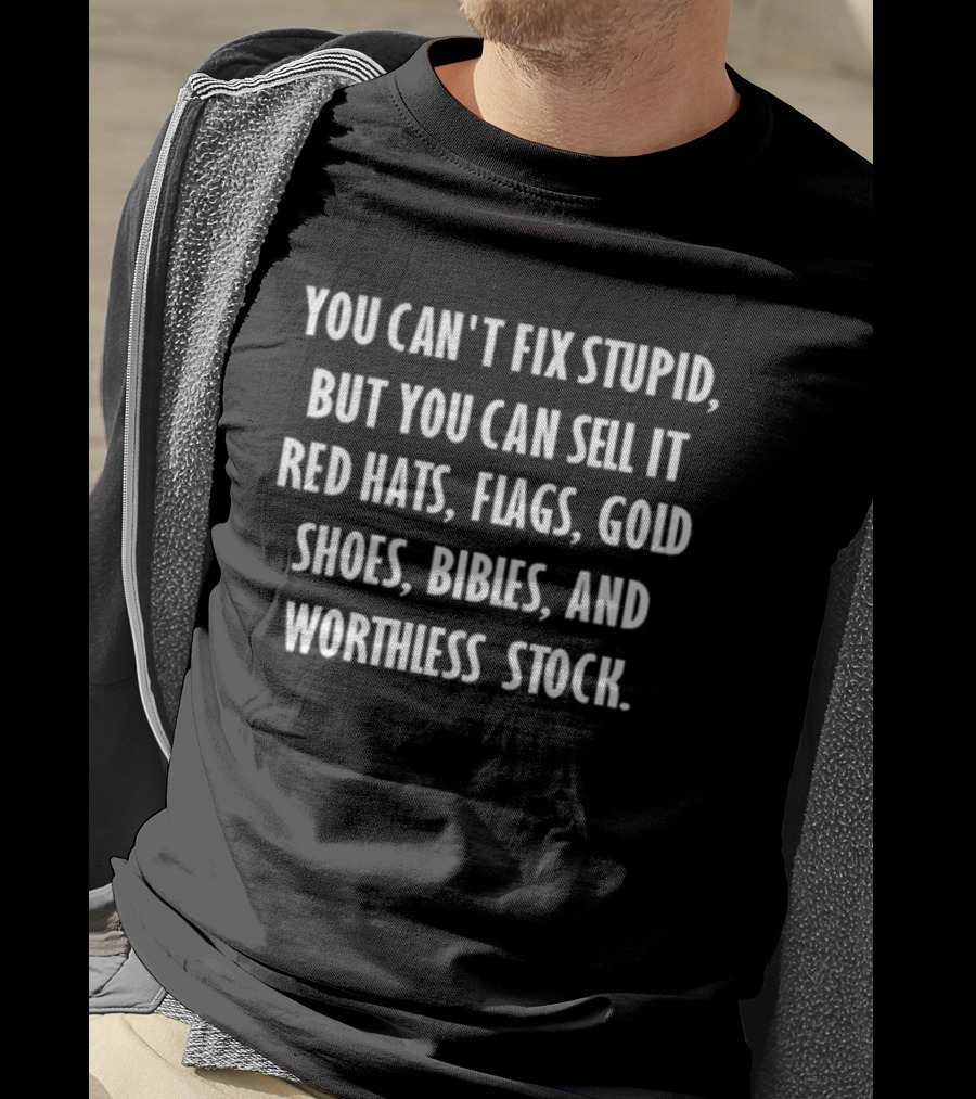 You Can't Fix Stupid But You Can Sell It Red Hats Flags Gold Shoes Bibles Worthless Stock T-Shirt