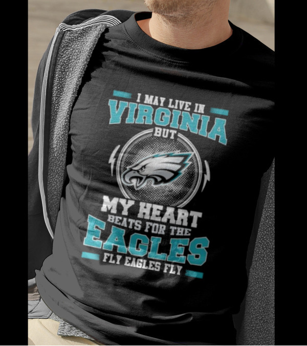 I May Live In Virginia But My Heart Beats For The Eagles Fly Eagles Fly T-Shirt