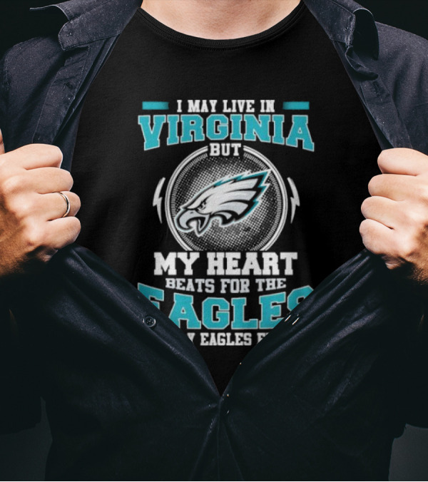 I May Live In Virginia But My Heart Beats For The Eagles Fly Eagles Fly T-Shirt