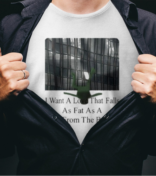 I Want A Love That Falls As Fast As A Body From The Balcony T-Shirt