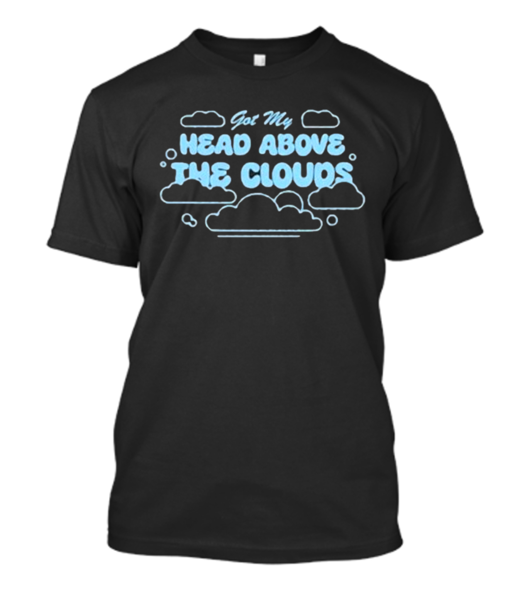 Got My Head Above The Clouds Clouds Outline And Text T-Shirt
