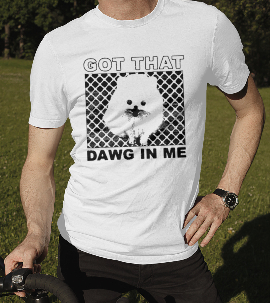 Got That Dawg In Me Pomeranian T-Shirt