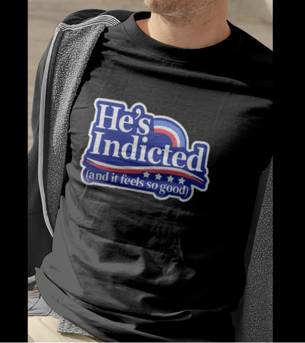 He's Indicted (And It Feels So Good) T-Shirt