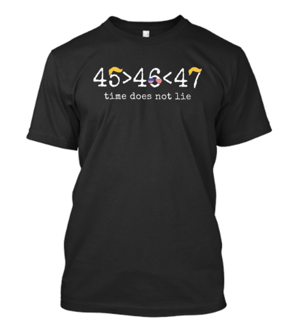 45 46 47 Time Does Not Lie American Flag Political Symbolism T-Shirt