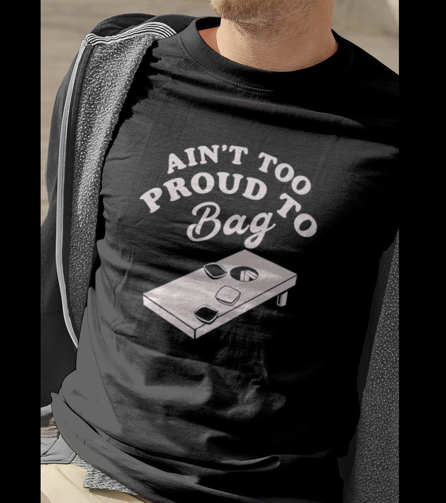 Ain’t Too Proud To Bag Cornhole Humor T-Shirt