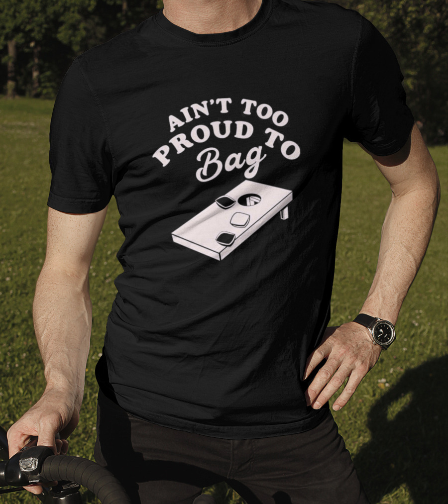 Ain’t Too Proud To Bag Cornhole Humor T-Shirt