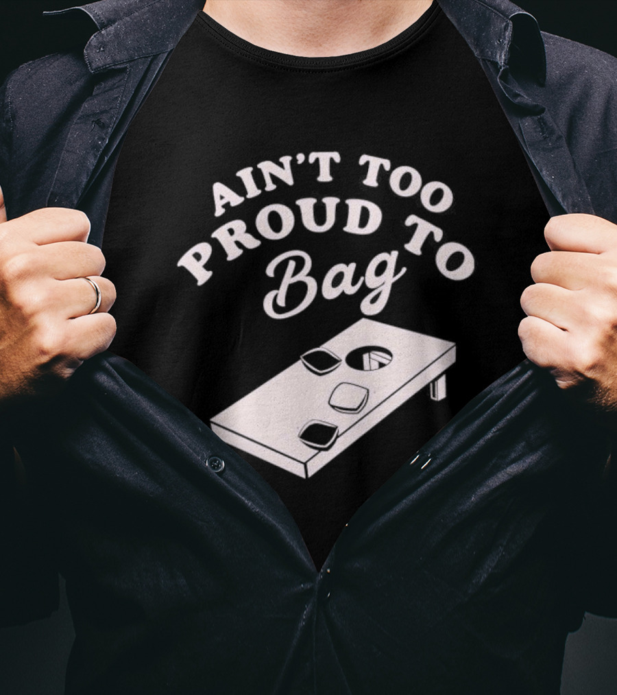 Ain’t Too Proud To Bag Cornhole Humor T-Shirt