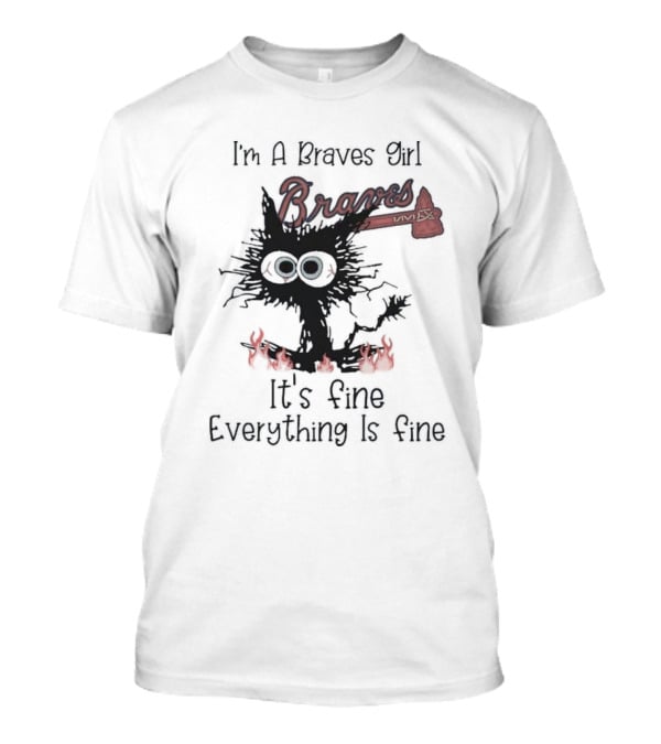I'm A Braves Girl Braves It's Fine Everything Is Fine Cat T-Shirt