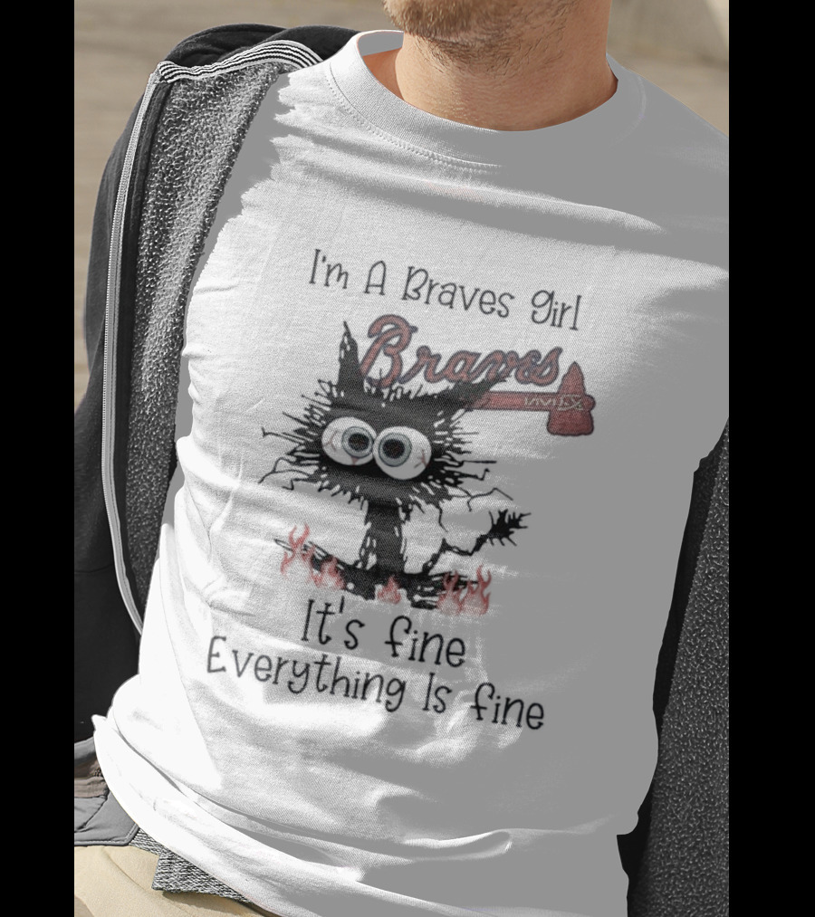 I'm A Braves Girl Braves It's Fine Everything Is Fine Cat T-Shirt