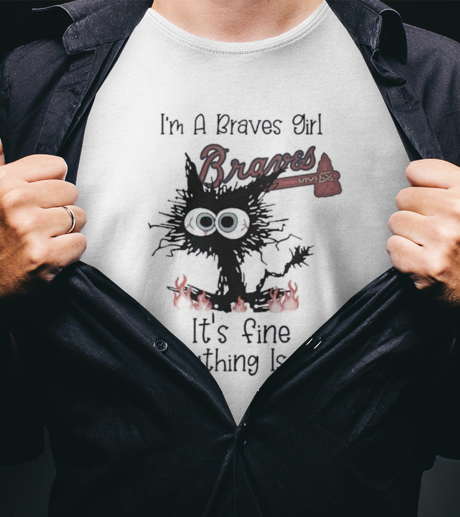 I'm A Braves Girl Braves It's Fine Everything Is Fine Cat T-Shirt