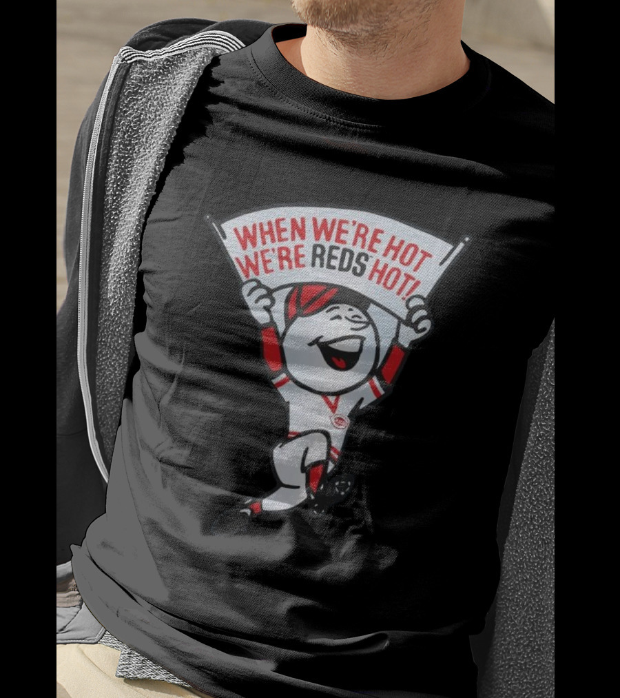 When We're Hot We're Reds Hot Cincinnati Baseball T-Shirt