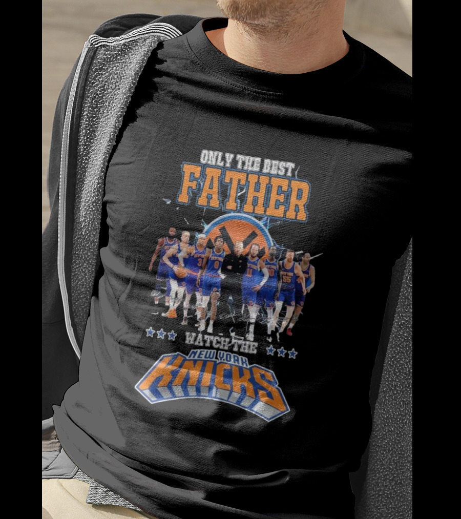 Only The Best Father Watch The New York Knicks T-Shirt