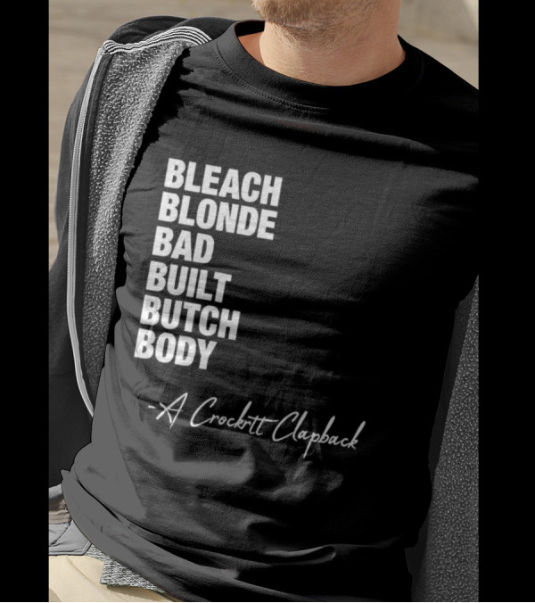 Bleach Blonde Bad Built Butch Body A Crockett Clapback T-Shirt