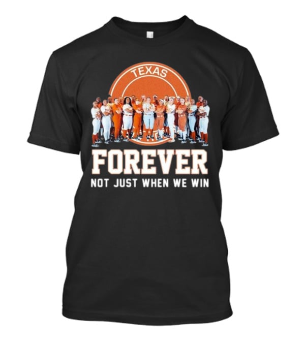 Texas Longhorn Women’s Softball Team Forever Not Just When We Win T-Shirt