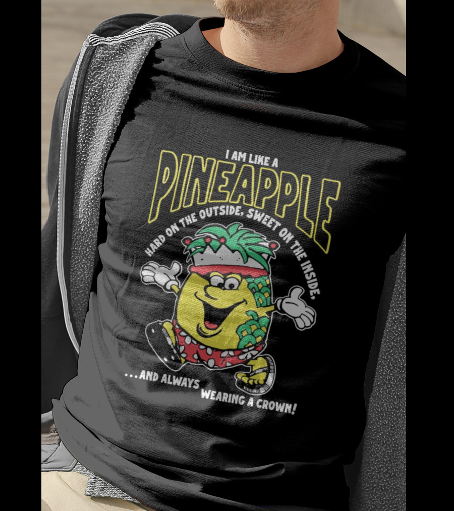 I Am Like A Pineapple Hard On The Outside Sweet On The Inside And Always Wearing A Crown Cartoon Character T-Shirt