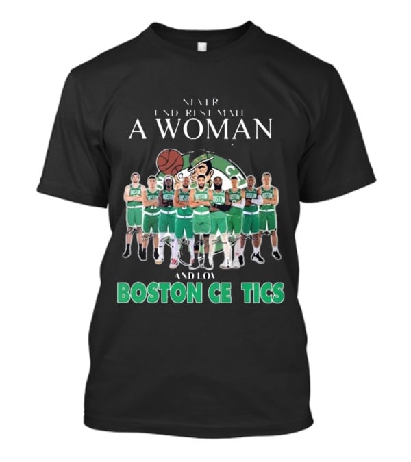 Never Underestimate A Woman Who Loves Boston Celtics Basketball Team T-Shirt