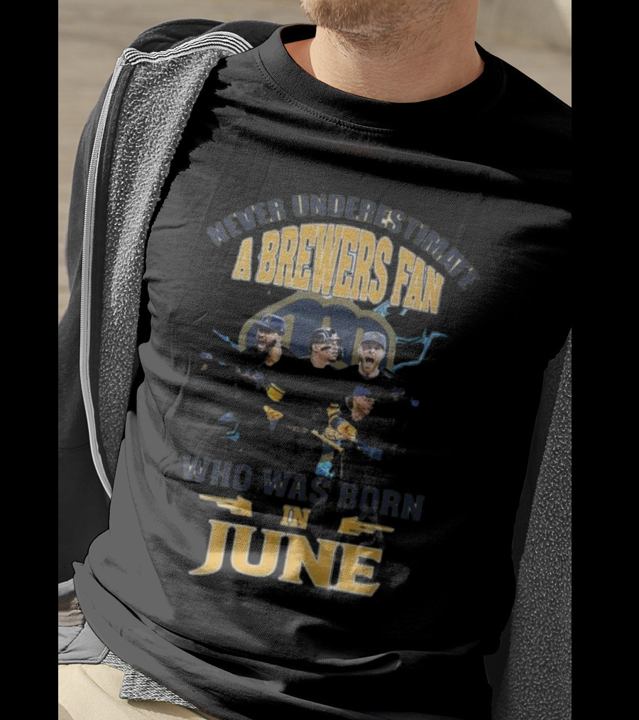 Never Underestimate A Brewers Fan Who Was Born In June T-Shirt