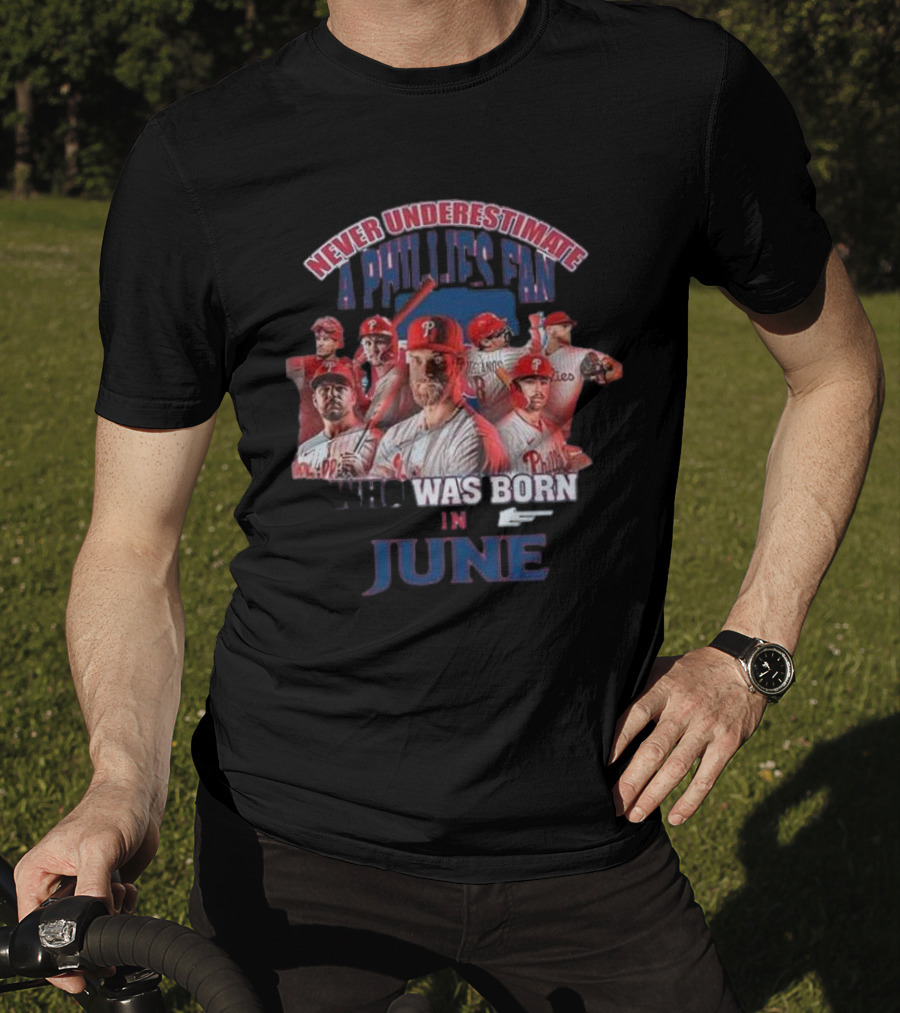 Never Underestimate A Phillies Fan Who Was Born In June T-Shirt