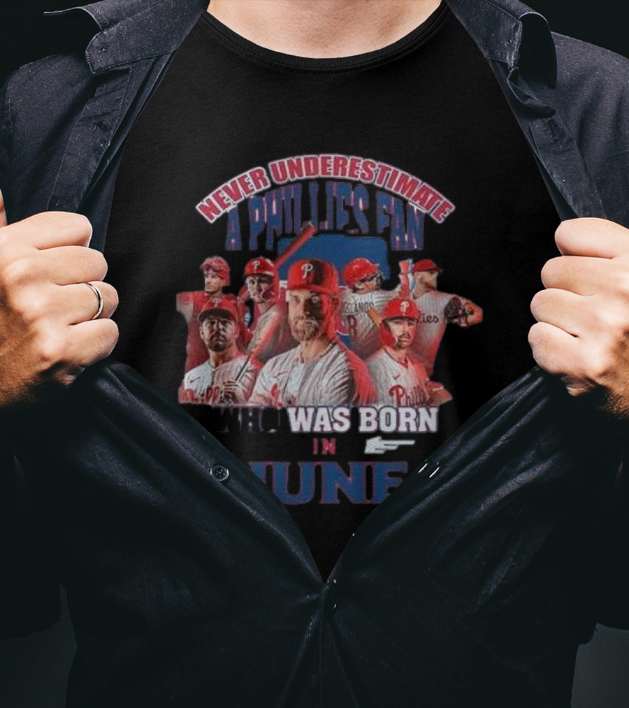 Never Underestimate A Phillies Fan Who Was Born In June T-Shirt