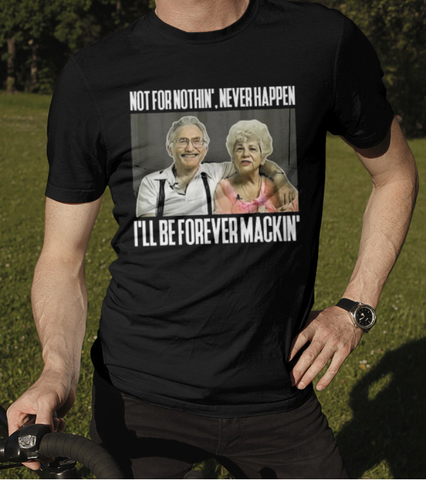 Not For Nothin’ Never Happen I’ll Be Forever Mackin’ Retro Couple T-Shirt