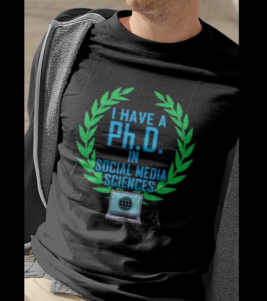 I Have A PhD In Social Media Sciences With Laurel Wreath And Laptop T-Shirt