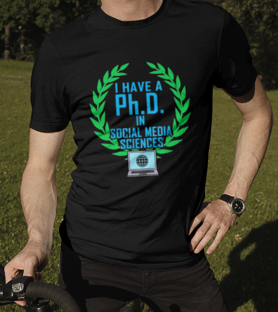 I Have A PhD In Social Media Sciences With Laurel Wreath And Laptop T-Shirt