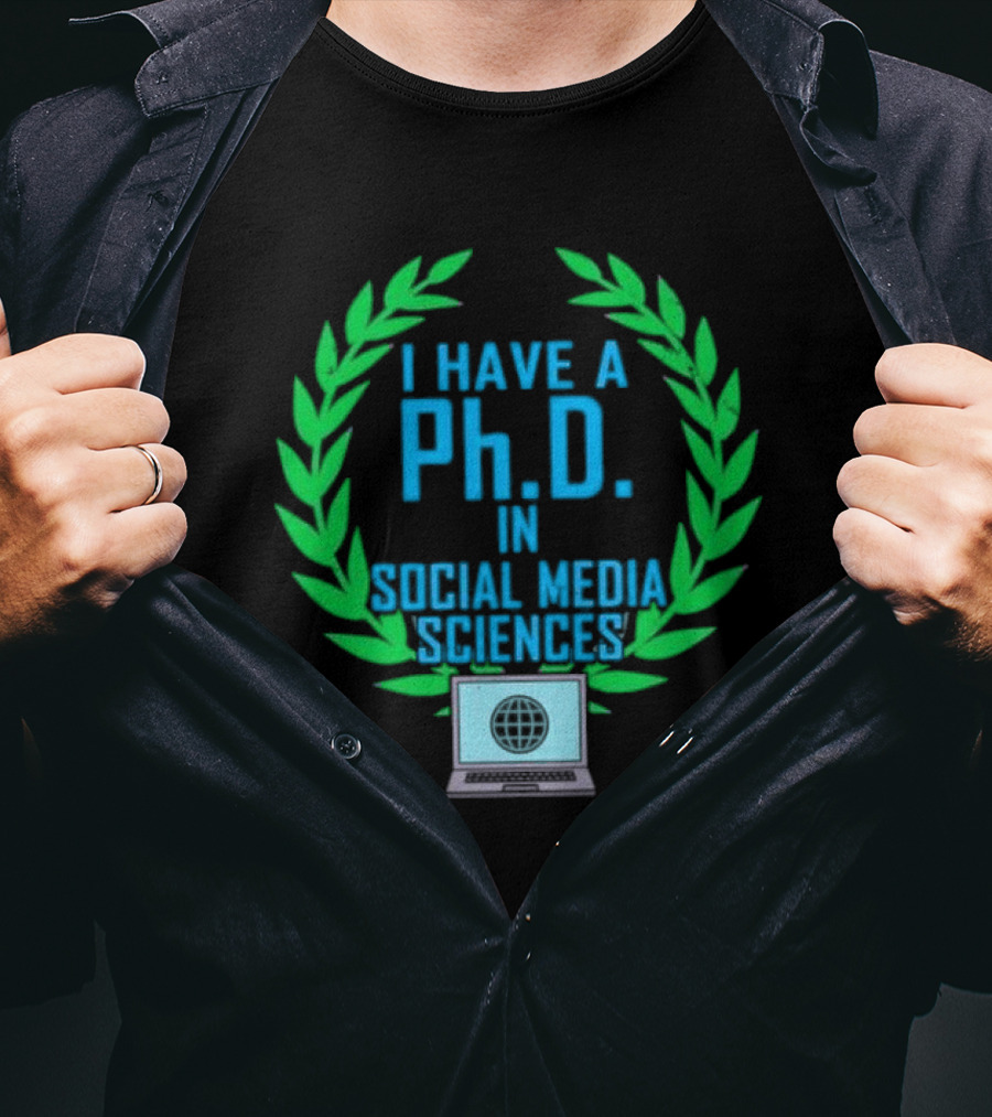 I Have A PhD In Social Media Sciences With Laurel Wreath And Laptop T-Shirt