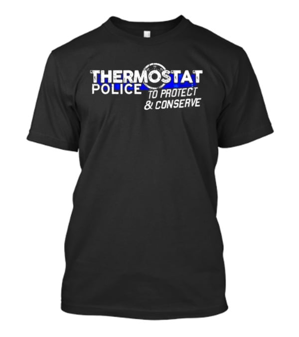 THERMOSTAT POLICE TO PROTECT AND CONSERVE Blue Line T-Shirt
